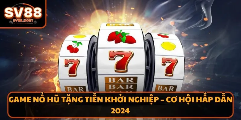 Game nổ hũ tặng tiền khởi nghiệ