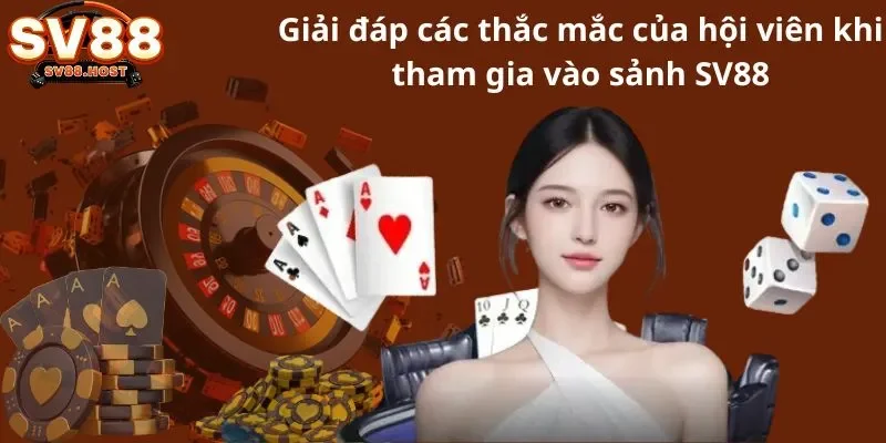 Giải đáp các thắc mắc của hội viên khi tham gia vào sảnh SV88