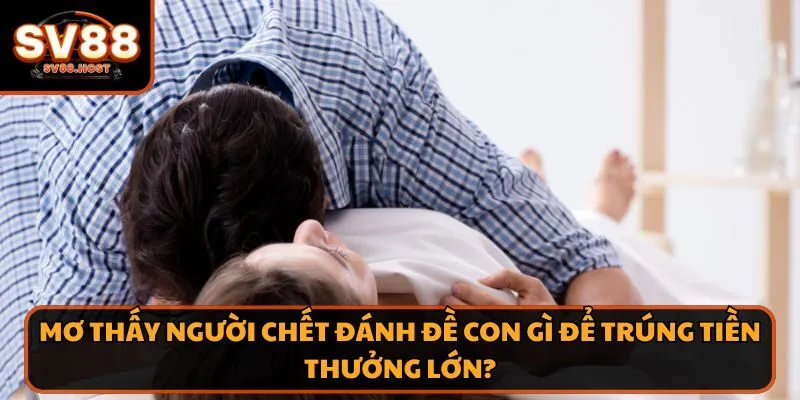 Mơ thấy người chết đánh đề con gì