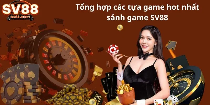 Tổng hợp các tựa game hot nhất sảnh game SV88