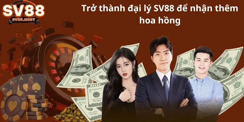 Trở thành đại lý SV88 để nhận thêm hoa hồng